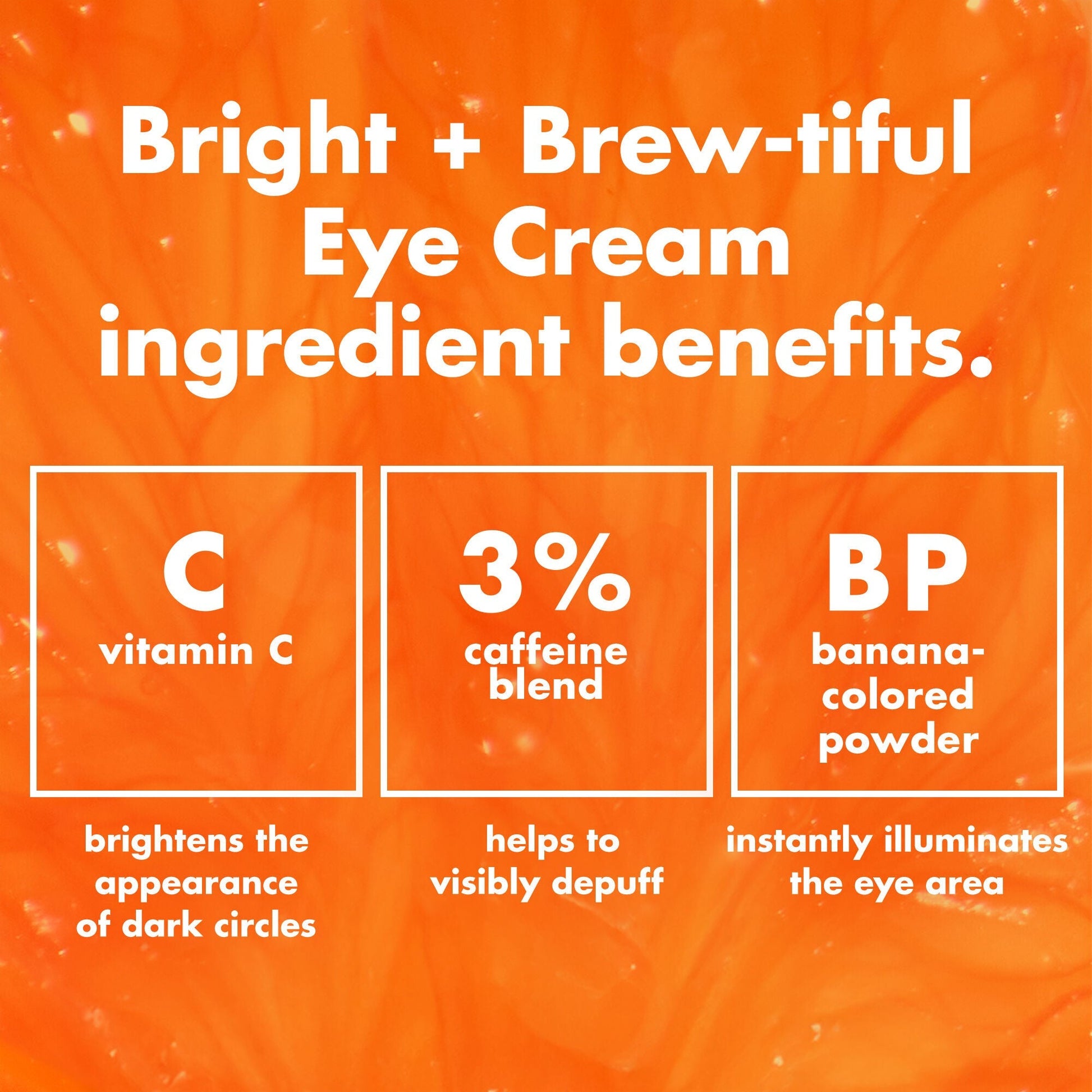 bright-brew-tiful-eye-cream-w8 0226_BBEC_Ingredients_4d618bd7-04ef-43ef-a131-016b51a211da.jpg